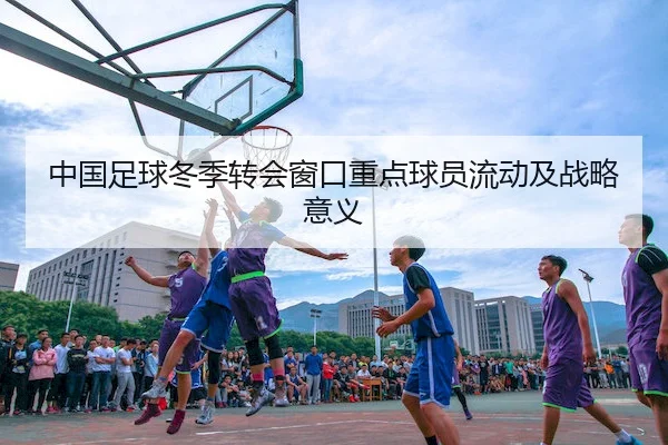 中国足球冬季转会窗口重点球员流动及战略意义